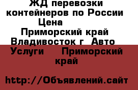 ЖД перевозки контейнеров по России › Цена ­ 6 000 - Приморский край, Владивосток г. Авто » Услуги   . Приморский край